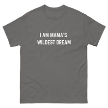 Load image into Gallery viewer, &quot;I AM MAMA&#39;S WILDEST DREAM&quot; T-shirt,