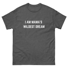 Load image into Gallery viewer, &quot;I AM MAMA&#39;S WILDEST DREAM&quot; T-shirt,