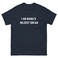 Load image into Gallery viewer, &quot;I AM MAMA&#39;S WILDEST DREAM&quot; T-shirt,